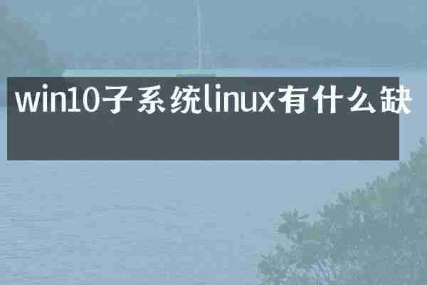 win10子系统linux有什么缺点