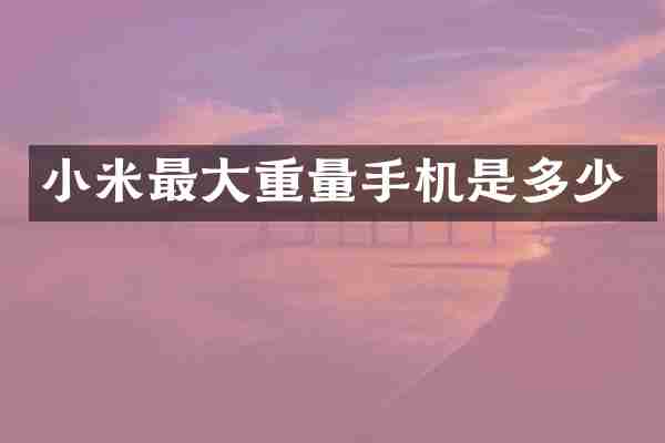 小米最大重量手机是多少
