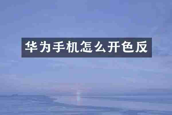 华为手机怎么开色反