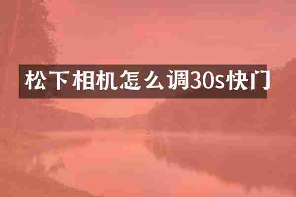 松下相机怎么调30s快门