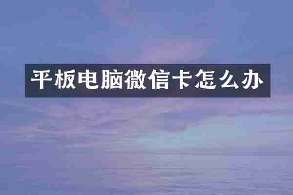 平板电脑微信卡怎么办
