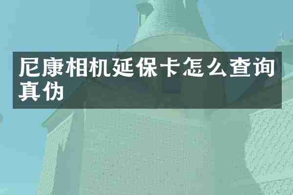 尼康相机延保卡怎么查询真伪
