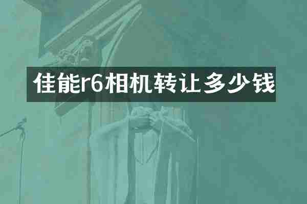佳能r6相机转让多少钱