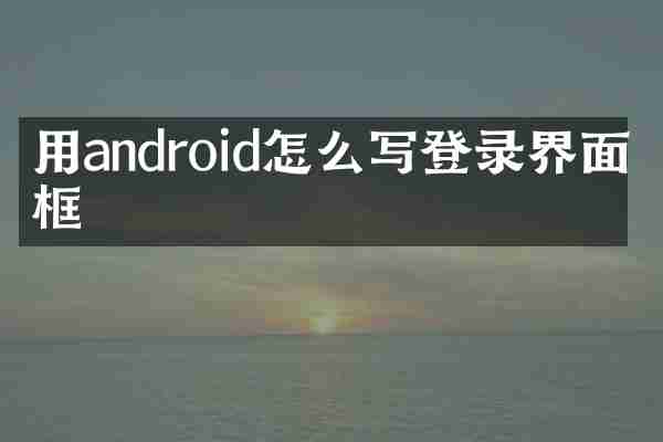 用android怎么写登录界面的框