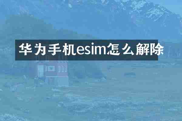 华为手机esim怎么解除
