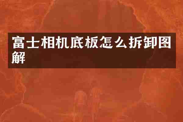 富士相机底板怎么拆卸图解