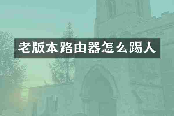 老版本路由器怎么踢人