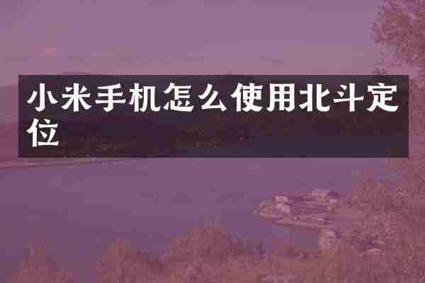 小米手机怎么使用北斗定位