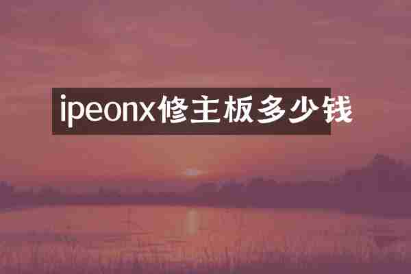 ipeonx修主板多少钱