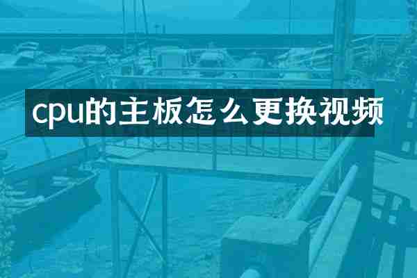 cpu的主板怎么更换视频