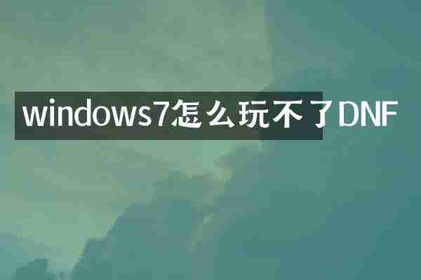 windows7怎么玩不了DNF
