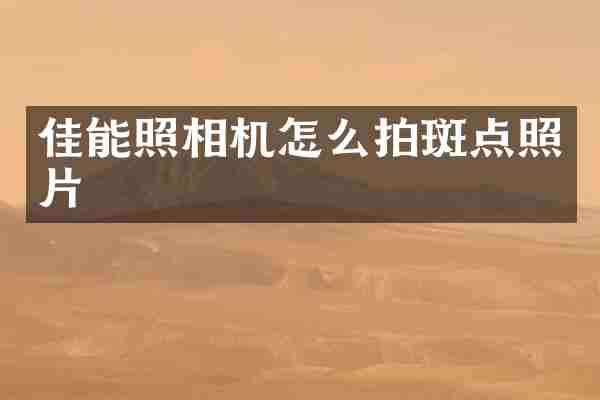 佳能照相机怎么拍斑点照片