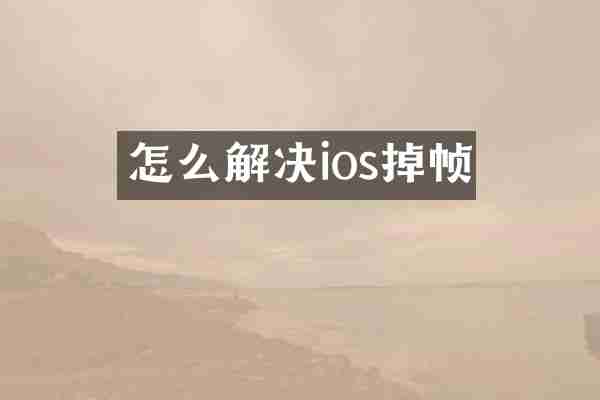 怎么解决ios掉帧