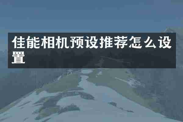 佳能相机预设推荐怎么设置