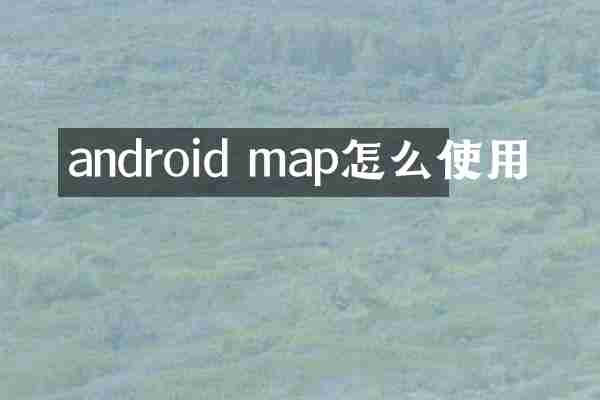 android map怎么使用