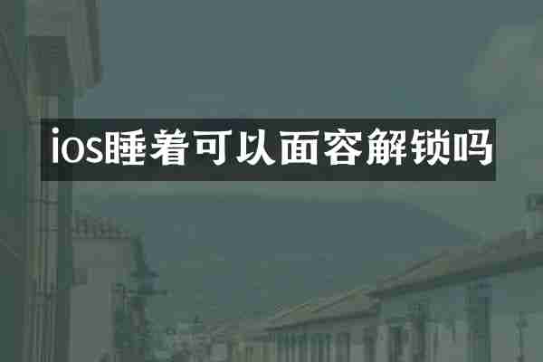 ios睡着可以面容解锁吗