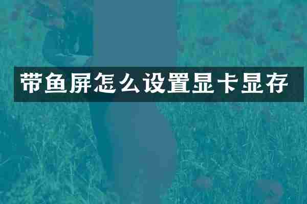 带鱼屏怎么设置显卡显存