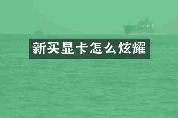 新买显卡怎么炫耀