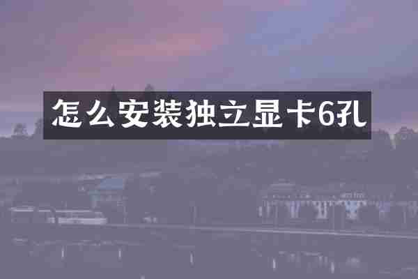 怎么安装独立显卡6孔