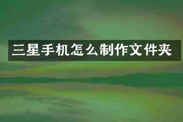 三星手机怎么制作文件夹