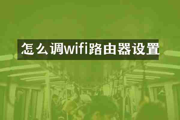 怎么调wifi路由器设置