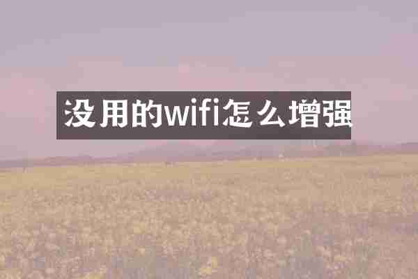 没用的wifi怎么增强