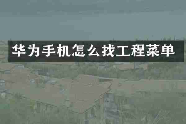 华为手机怎么找工程菜单