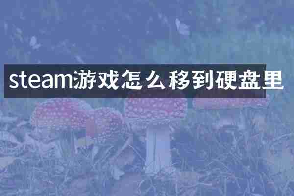 steam游戏怎么移到硬盘里
