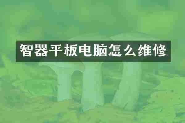 智器平板电脑怎么维修