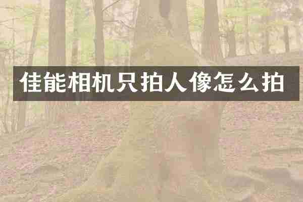 佳能相机只拍人像怎么拍