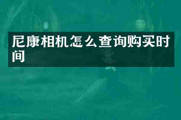 尼康相机怎么查询购买时间