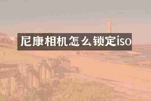 尼康相机怎么锁定iso