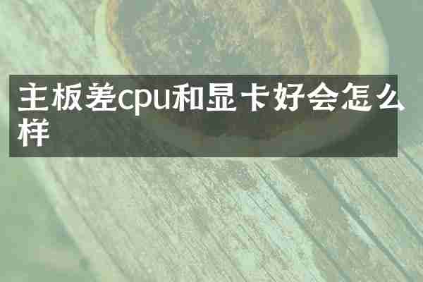 主板差cpu和显卡好会怎么样