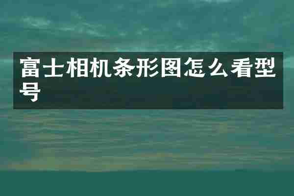 富士相机条形图怎么看型号