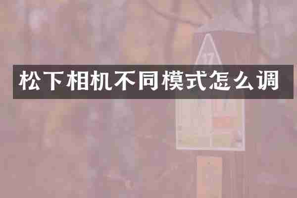 松下相机不同模式怎么调