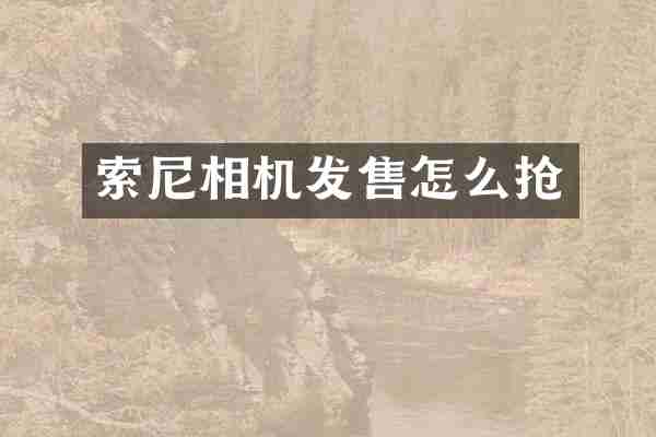 索尼相机发售怎么抢
