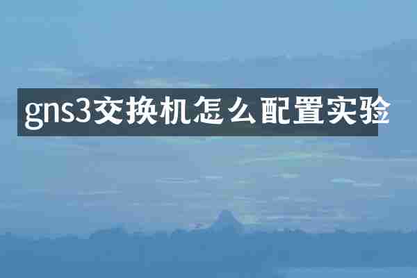 gns3交换机怎么配置实验