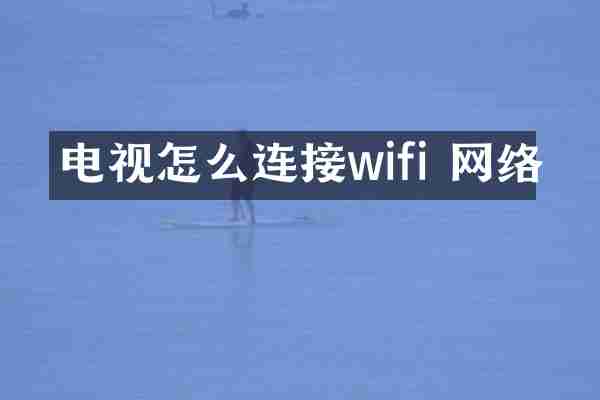电视怎么连接wifi 网络