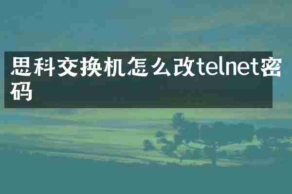 思科交换机怎么改telnet密码