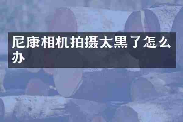 尼康相机拍摄太黑了怎么办