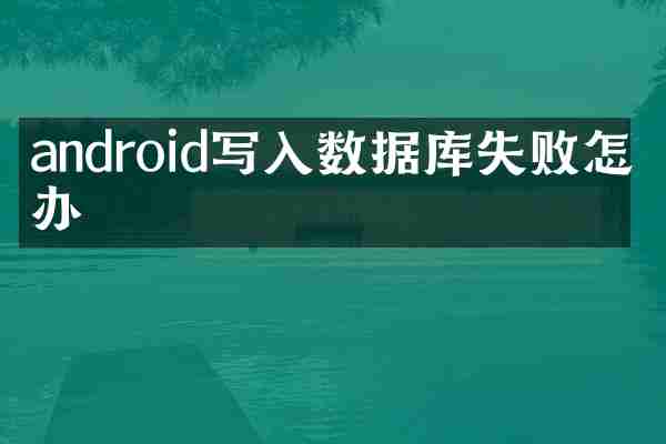 android写入数据库失败怎么办
