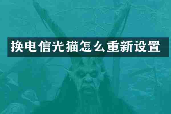 换电信光猫怎么重新设置