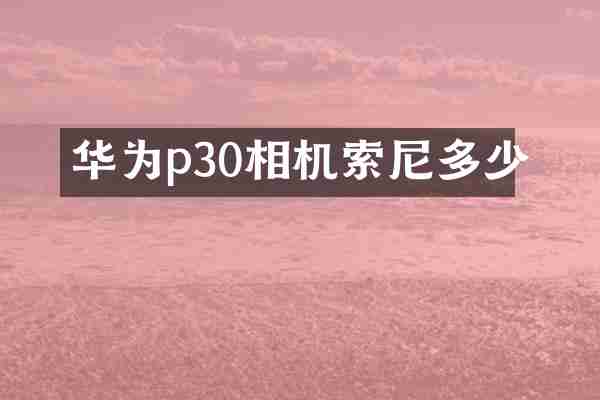 华为p30相机索尼多少