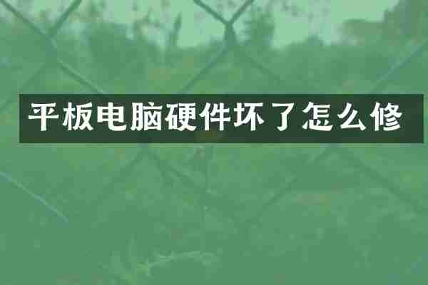 平板电脑硬件坏了怎么修