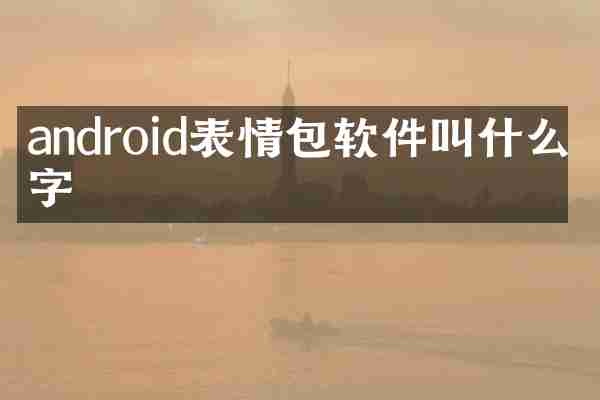 android表情包软件叫什么名字