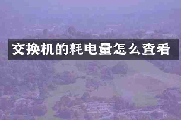 交换机的耗电量怎么查看