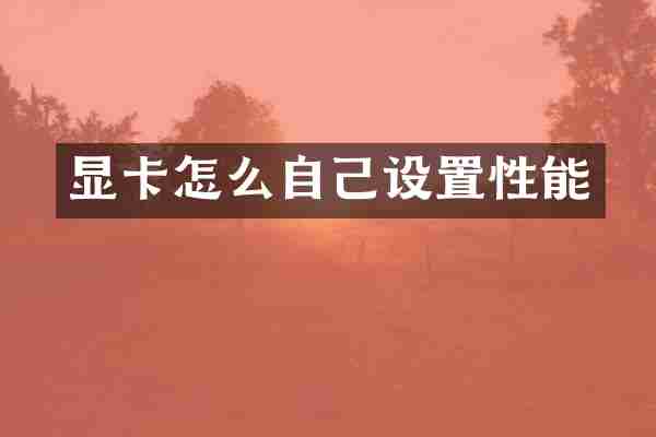 显卡怎么自己设置性能