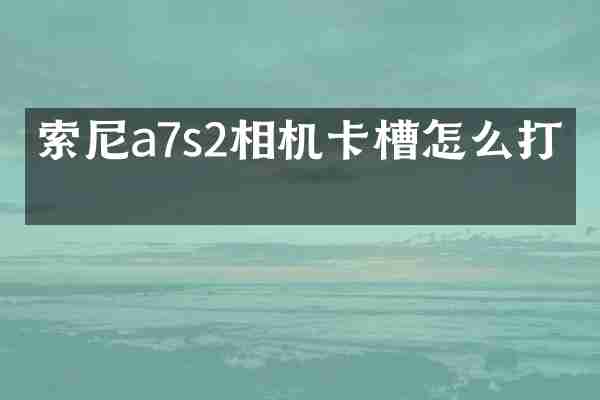 索尼a7s2相机卡槽怎么打开