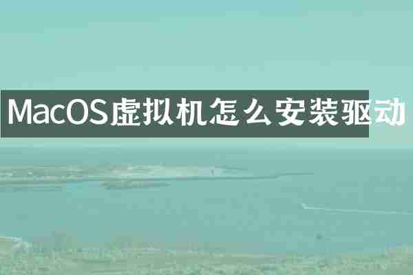 MacOS虚拟机怎么安装驱动