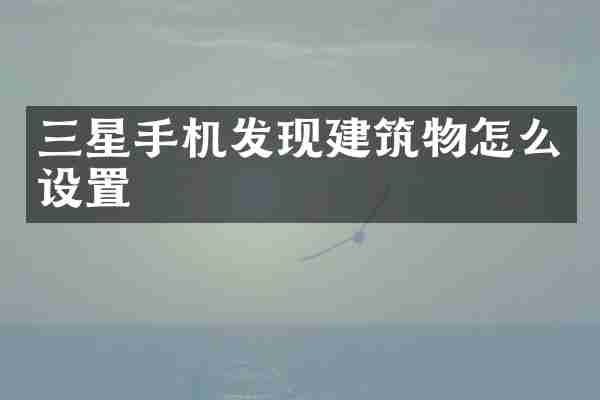 三星手机发现建筑物怎么设置